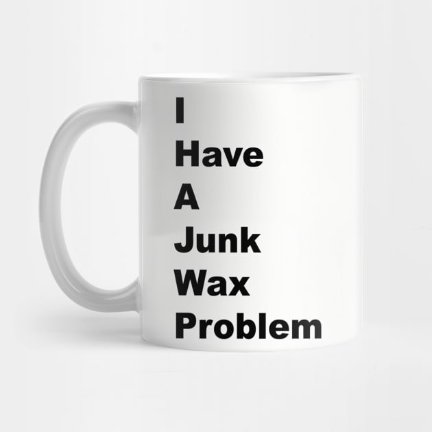 I Have a Junk Wax Problem - Black Lettering by BlackBoxHobby